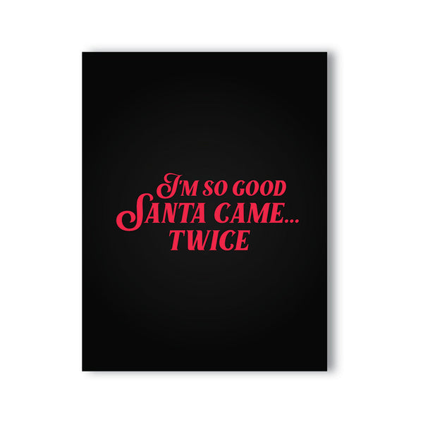 I'm So Good Santa Came... Twice Naughty Card by KushKards